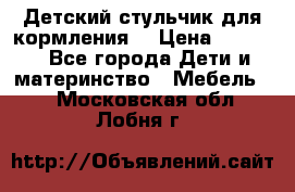 Детский стульчик для кормления  › Цена ­ 2 500 - Все города Дети и материнство » Мебель   . Московская обл.,Лобня г.